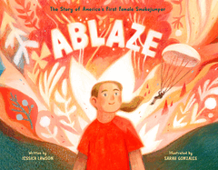Ablaze: The Story of America's First Female Smokejumper