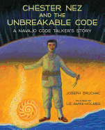 Chester Nez and the Unbreakable Code: A Navajo Code Talker's Story