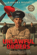 Unlawful Orders: A Portrait of Dr. James B. Williams, Tuskegee Airman, Surgeon, and Activist Book Cover Image