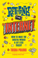 Rethink the Internet: How to Make the Digital World a Lot Less Sucky