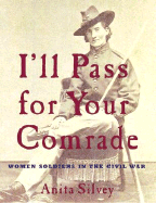 I'll Pass for Your Comrade: Women Soldiers in the Civil War