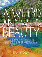 A Weird and Wild Beauty: The Story of Yellowstone, the World's First National Park