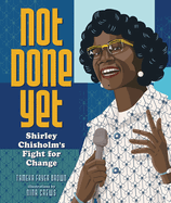 Not Done Yet: Shirley Chisholm's Fight for Change Book Cover Image