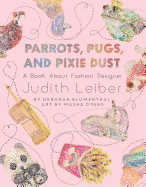 Parrots, Pugs, and Pixie Dust: A Book about Fashion Designer Judith Leiber