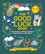 The Good Luck Book: A Celebration of Global Traditions, Superstitions, and Folklore Book Cover Image