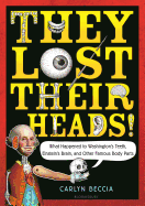 They Lost Their Heads!: What Happened to Washington's Teeth, Einstein's Brain, and Other Famous Body Parts Book Cover Image