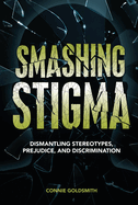 Smashing Stigma: Dismantling Stereotypes, Prejudice, and Discrimination