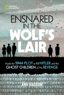 Ensnared in the Wolf's Lair: Inside the 1944 Plot to Kill Hitler and the Ghost Children of His Revenge