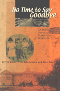 No Time to Say Goodbye: Children's Stories of Kuper Island Residential School