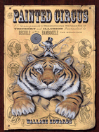 The Painted Circus: P.T. Vermin Presents a Mesmerizing Menagerie of Trickery and Illusion Guaranteed to Beguile and Bamboozle the Beholder