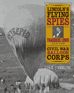 Lincoln's Flying Spies: Thaddeus Lowe & the Civil War Balloon Corp
