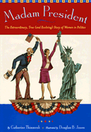 Madam President: The Extraordinary, True (and Evolving) Story of Women in Politics