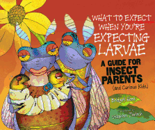 What to Expect When You're Expecting Larvae: A Guide for Insect Parents (and Curious Kids)
