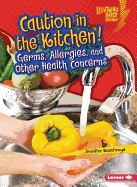 Caution in the Kitchen!: Germs, Allergies, and Other Health Concerns
