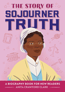 The Story of Sojourner Truth: An Inspiring Biography for Young Readers