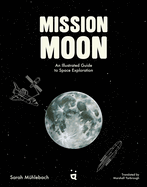 Mission Moon: An Illustrated Guide to Space Exploration