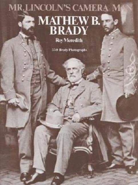 Mr. Lincoln's Camera Man: Mathew B. Brady