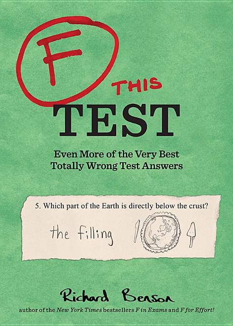 F This Test: Even More of the Very Best Totally Wrong Test Answers