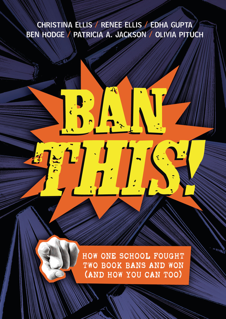 Ban This!: How One School Fought Two Book Bans and Won (and How You Can Too)