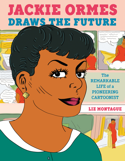 Jackie Ormes Draws the Future: The Remarkable Life of a Pioneering Cartoonist