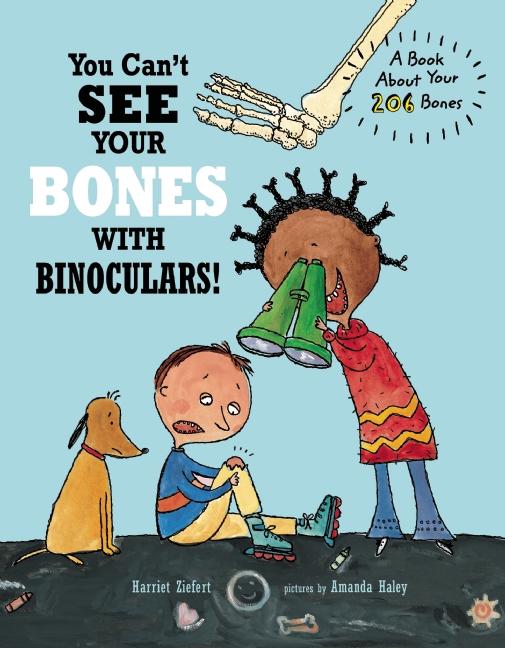 You Can't See Your Bones with Binoculars: A Guide to Your 206 Bones