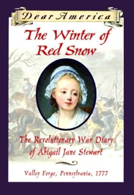 The Winter of Red Snow: The Revolutionary War Diary of Abigail Jane Stewart, Valley Forge, Pennsylvania, 1777