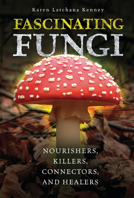 Fascinating Fungi: Nourishers, Killers, Connectors, and Healers