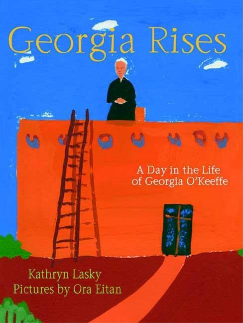 Georgia Rises: A Day in the Life of Georgia O'Keeffe