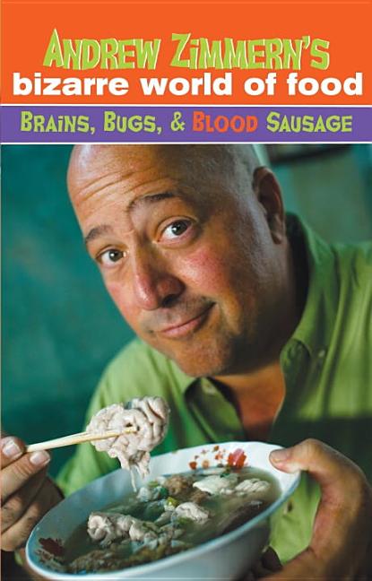 Andrew Zimmern's Bizarre World of Food: Brains, Bugs, and Blood Sausage