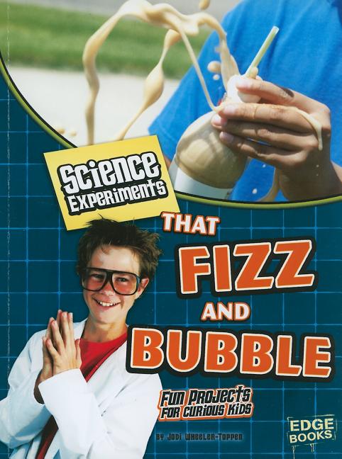 Science Experiments That Fizz and Bubble: Fun Projects for Curious Kids