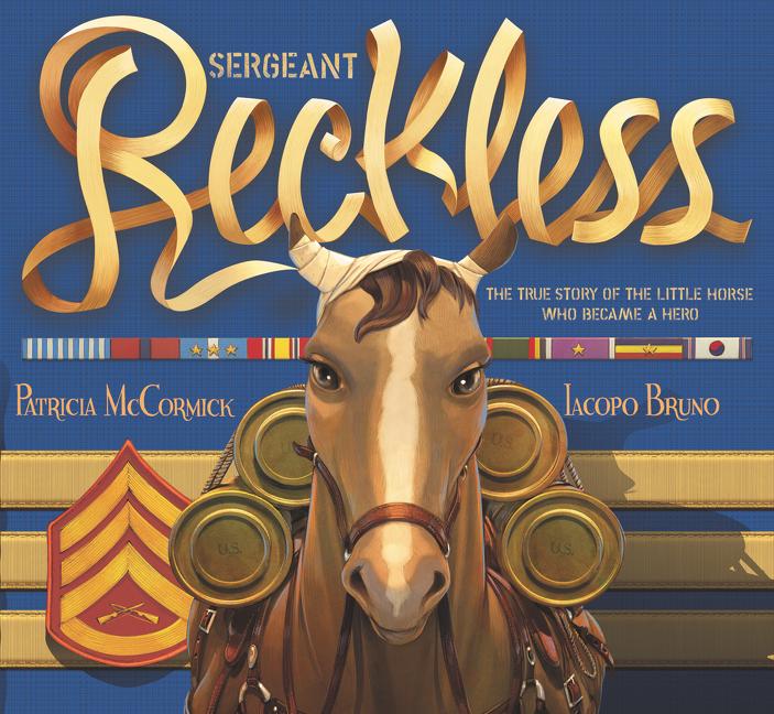 Sergeant Reckless: The True Story of the Little Horse Who Became a Hero