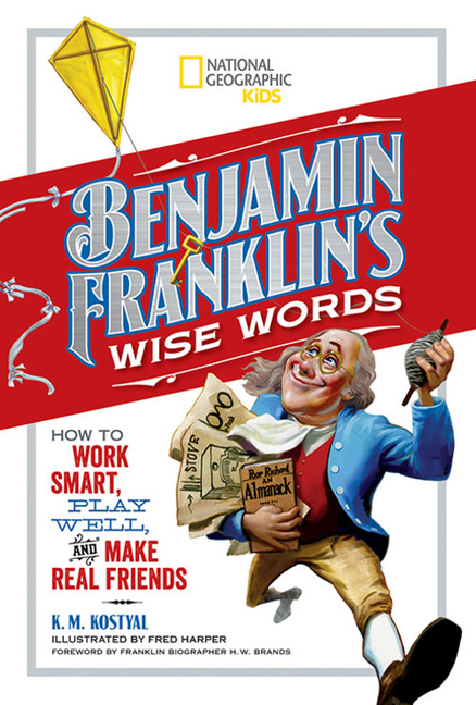 Benjamin Franklin's Wise Words: How to Work Smart, Play Well, and Make Real Friends