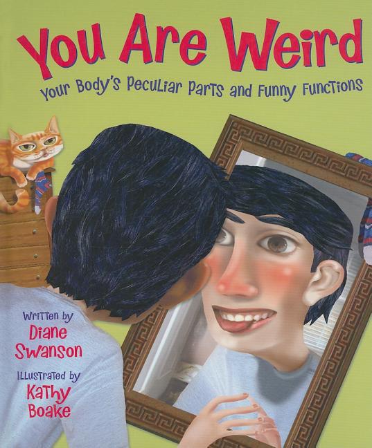 You Are Weird: Your Body's Peculiar Parts and Funny Functions