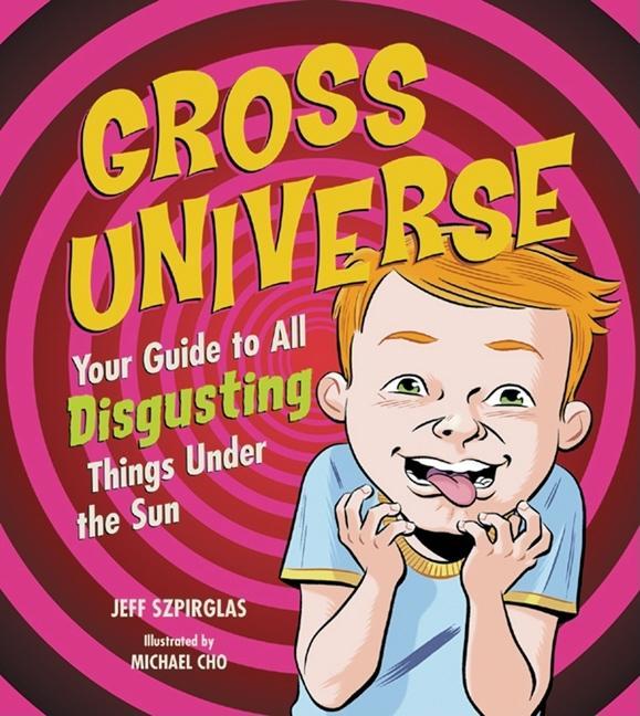 Gross Universe: Your Guide to All Disgusting Things Under the Sun