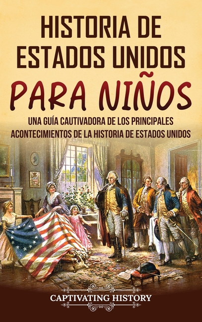 Historia de Estados Unidos para niños: Una guía cautivadora de los principales acontecimientos de la historia de Estados Unidos