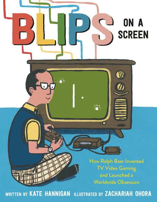 Blips on a Screen: How Ralph Baer Invented TV Video Gaming and Launched a Worldwide Obsession