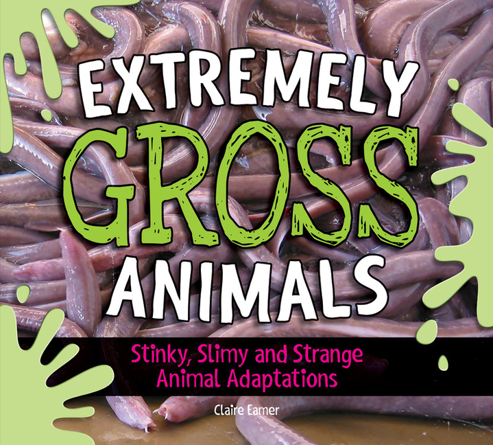 Extremely Gross Animals: Stinky, Slimy and Strange Animal Adaptations