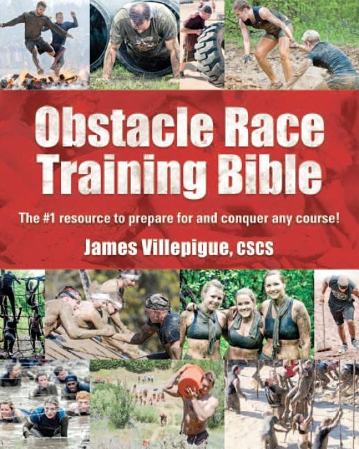 Obstacle Race Training Bible: The #1 Resource to Prepare for and Conquer Any Course!