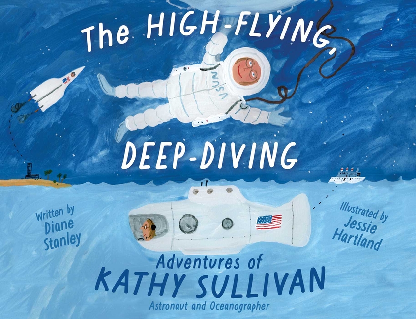 The High-Flying, Deep-Diving Adventures of Kathy Sullivan: Astronaut and Oceanographer