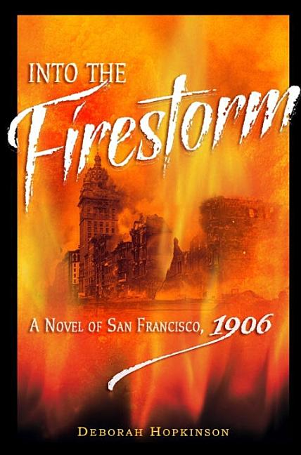 Into the Firestorm: A Novel of San Francisco, 1906