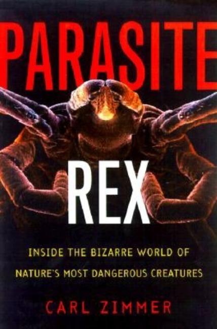 Parasite Rex: Inside the Bizarre World of Nature's Most Dangerous Creatures