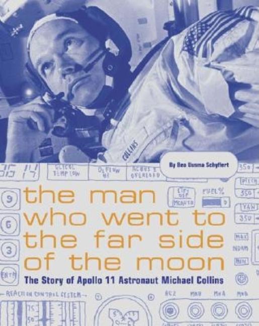 The Man Who Went to the Far Side of the Moon: The Story of Apollo 11 Astronaut Michael Collins