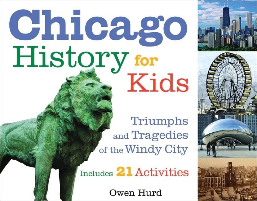 Chicago History for Kids: Triumphs and Tragedies of the Windy City Includes 21 Activities