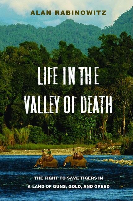 Life in the Valley of Death: The Fight to Save Tigers in a Land of Guns, Gold, and Greed