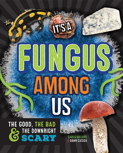 It's a Fungus Among Us: The Good, the Bad & the Downright Scary