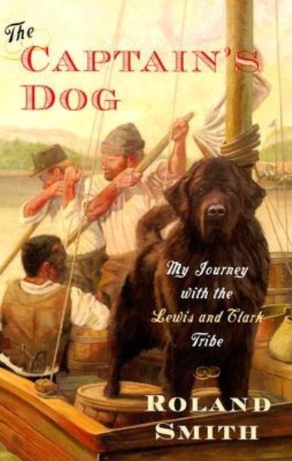 The Captain's Dog: My Journey with the Lewis and Clark Tribe