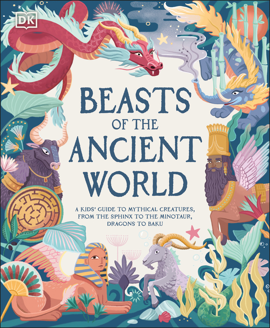 Beasts of the Ancient World: A Kids' Guide to Mythical Creatures, from the Sphinx to the Minotaur, Dragons to Baku