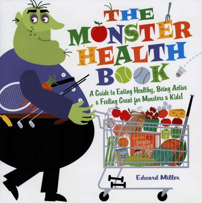 The Monster Health Book: A Guide to Eating Healthy, Being Active & Feeling Great for Monsters & Kids!