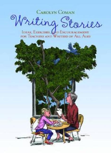 Writing Stories: Ideas, Exercises, and Encouragement for Teachers and Writers of All Ages