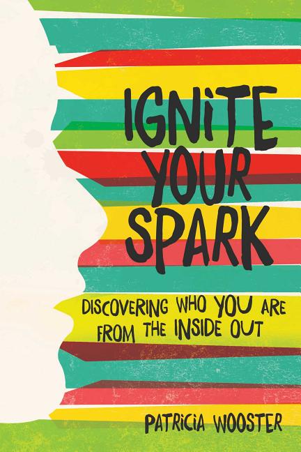 Ignite Your Spark: Discovering Who You Are from the Inside Out